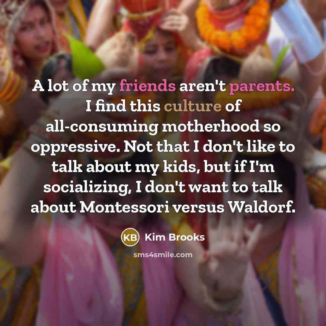 “A lot of my friends aren't parents. I find this…” quote by Kim Brooks