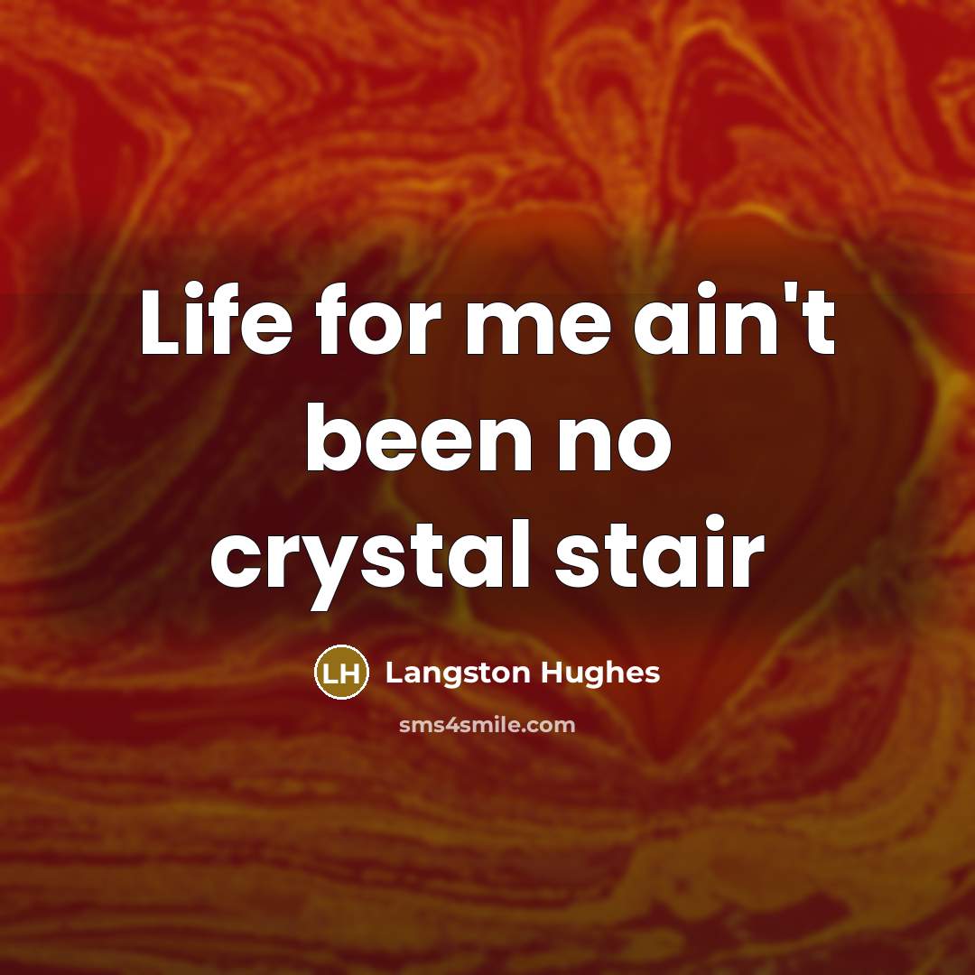 “Life for me ain't been no crystal stair…” quote by Langston Hughes