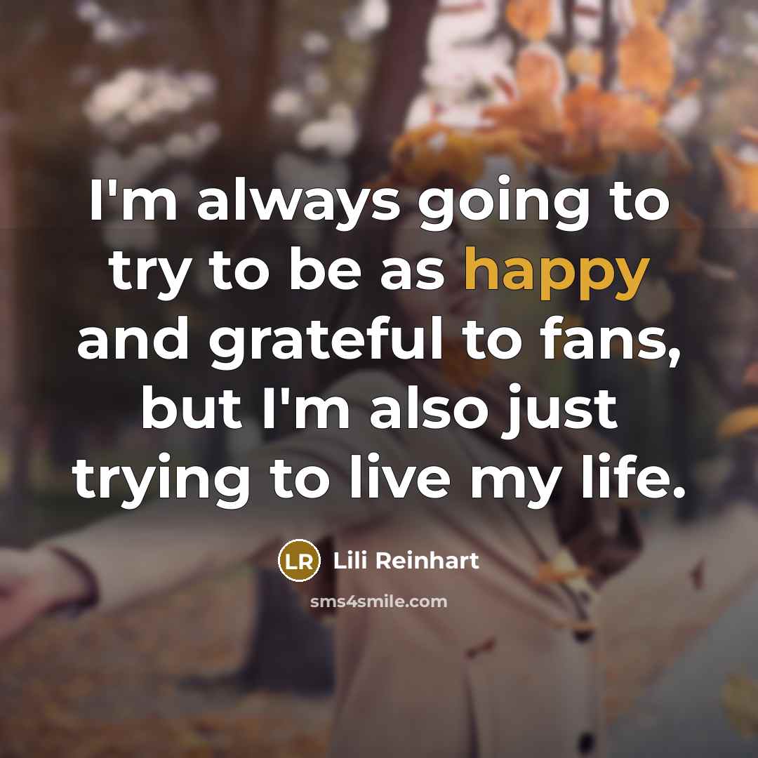 “I'm always going to try to be as happy and…” quote by Lili Reinhart