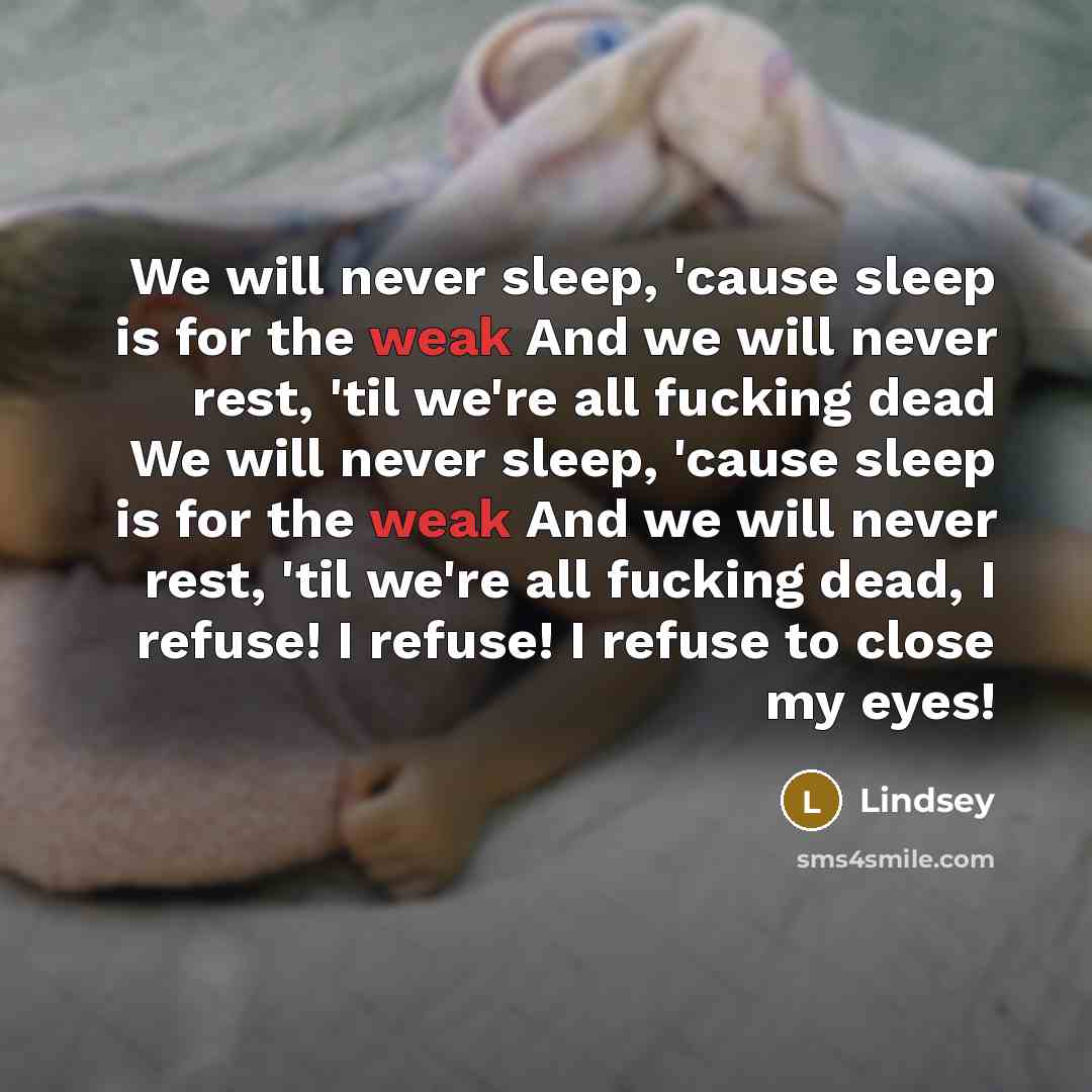 “We will never sleep, 'cause sleep is for the weak…” quote by Lindsey