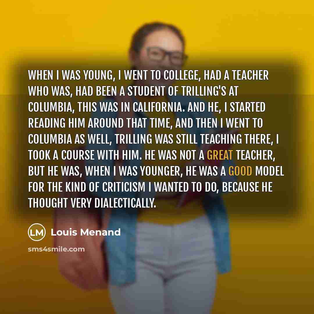 “When I was young, I went to college, had a…” quote by Louis Menand