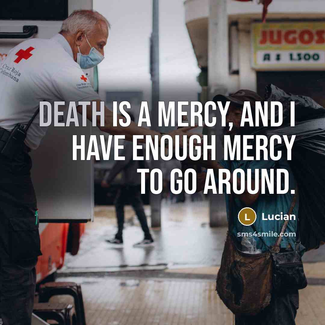 “Death is a mercy, and I have enough mercy to…” quote by Lucian
