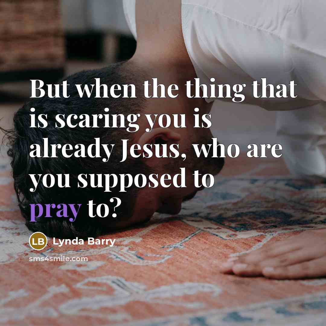 “But when the thing that is scaring you is already…” quote by Lynda Barry