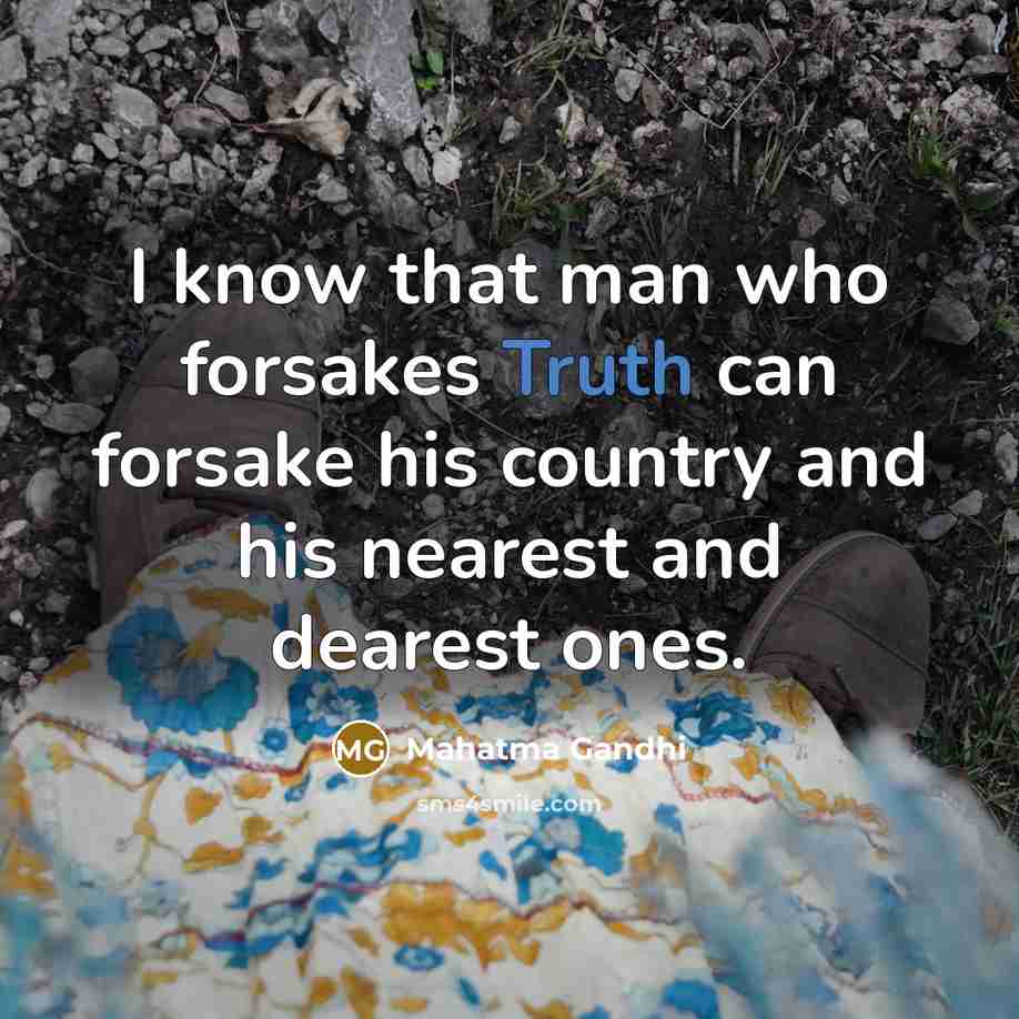 “I know that man who forsakes Truth can forsake his…” quote by Mahatma Gandhi