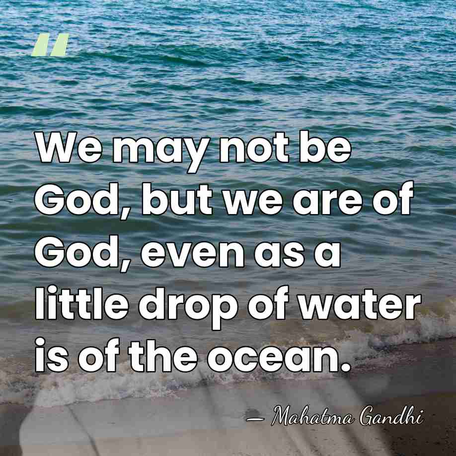 We may not be God, but we are of God, even as&hellip; - Mahatma Gandhi