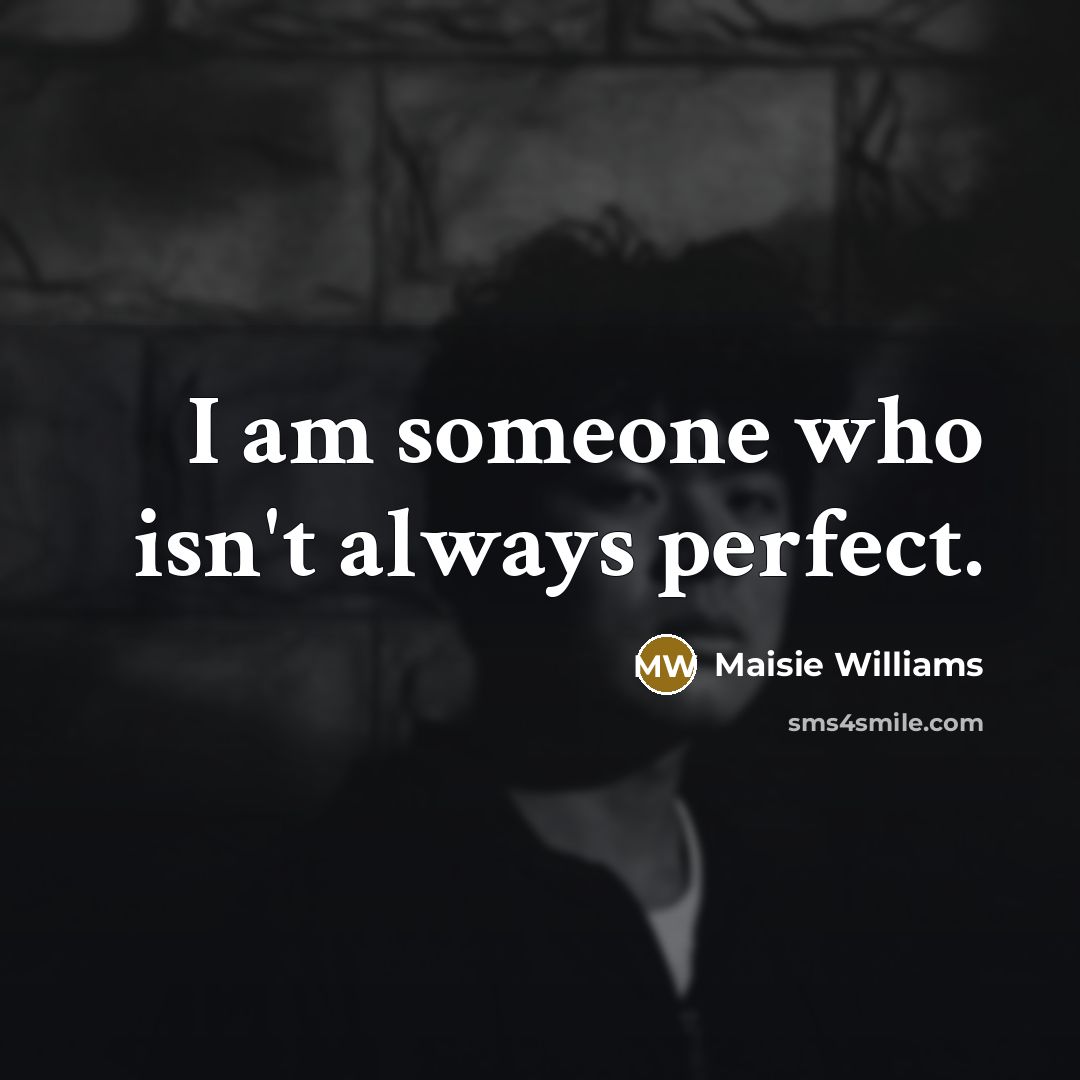“I am someone who isn't always perfect.…” quote by Maisie Williams