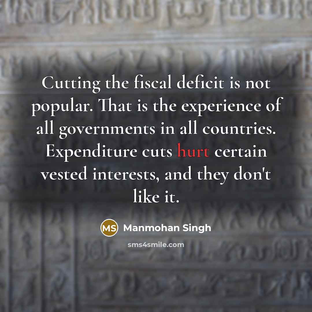 “Cutting the fiscal deficit is not popular. That is the…” quote by Manmohan Singh