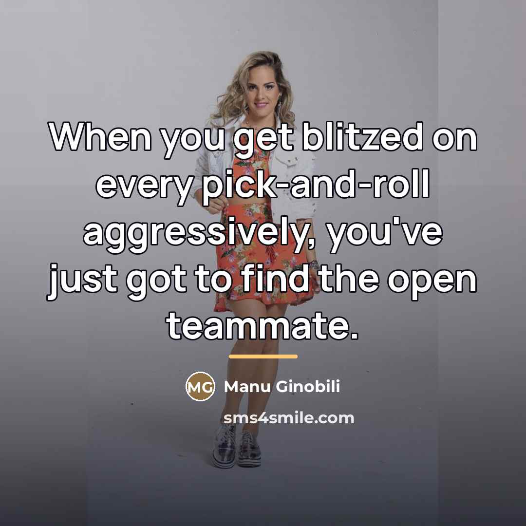 “When you get blitzed on every pick-and-roll aggressively, you've just…” quote by Manu Ginobili