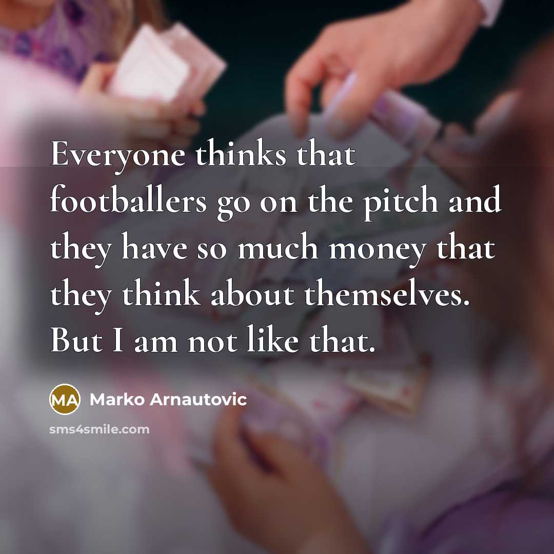 “Everyone thinks that footballers go on the pitch and they…” quote by Marko Arnautovic