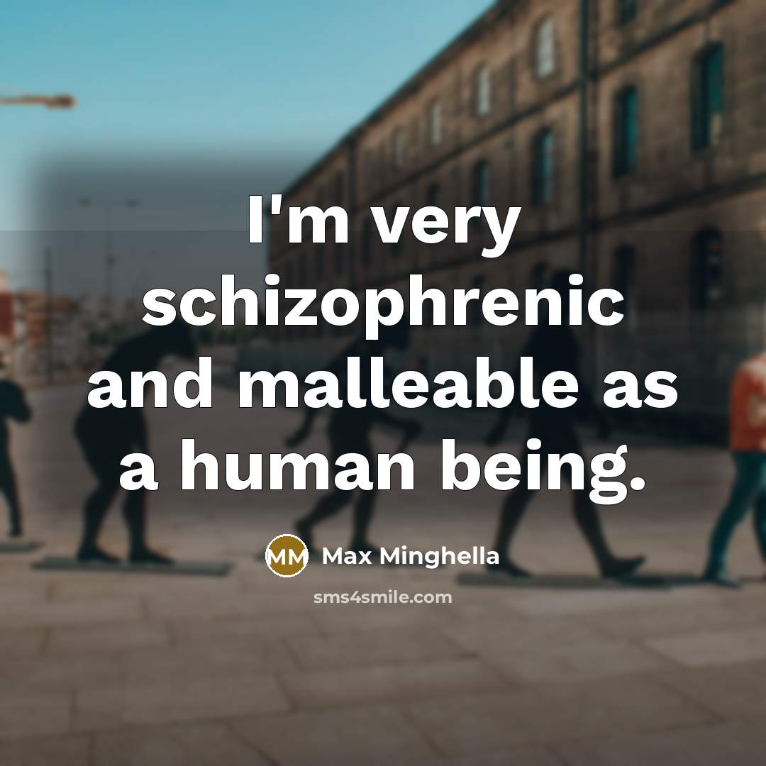 “I'm very schizophrenic and malleable as a human being.…” quote by Max Minghella