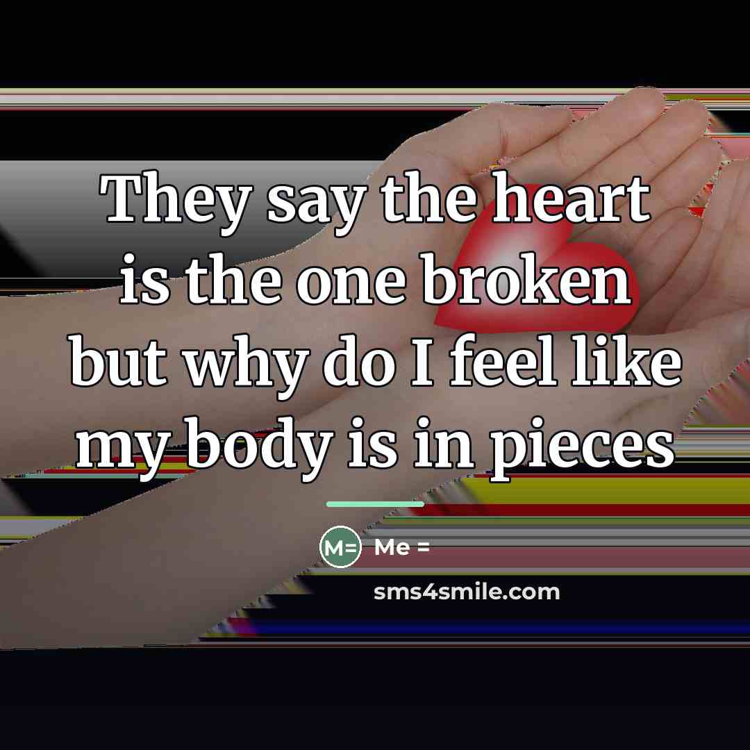 “They say the heart is the one broken but why…” quote by Anonymous