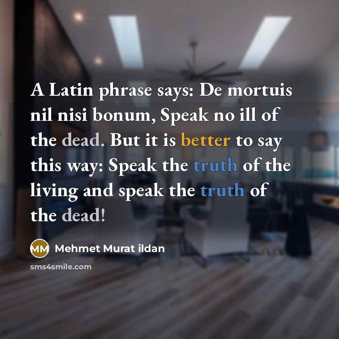 “A Latin phrase says: De mortuis nil nisi bonum, Speak…” quote by Mehmet Murat Ildan