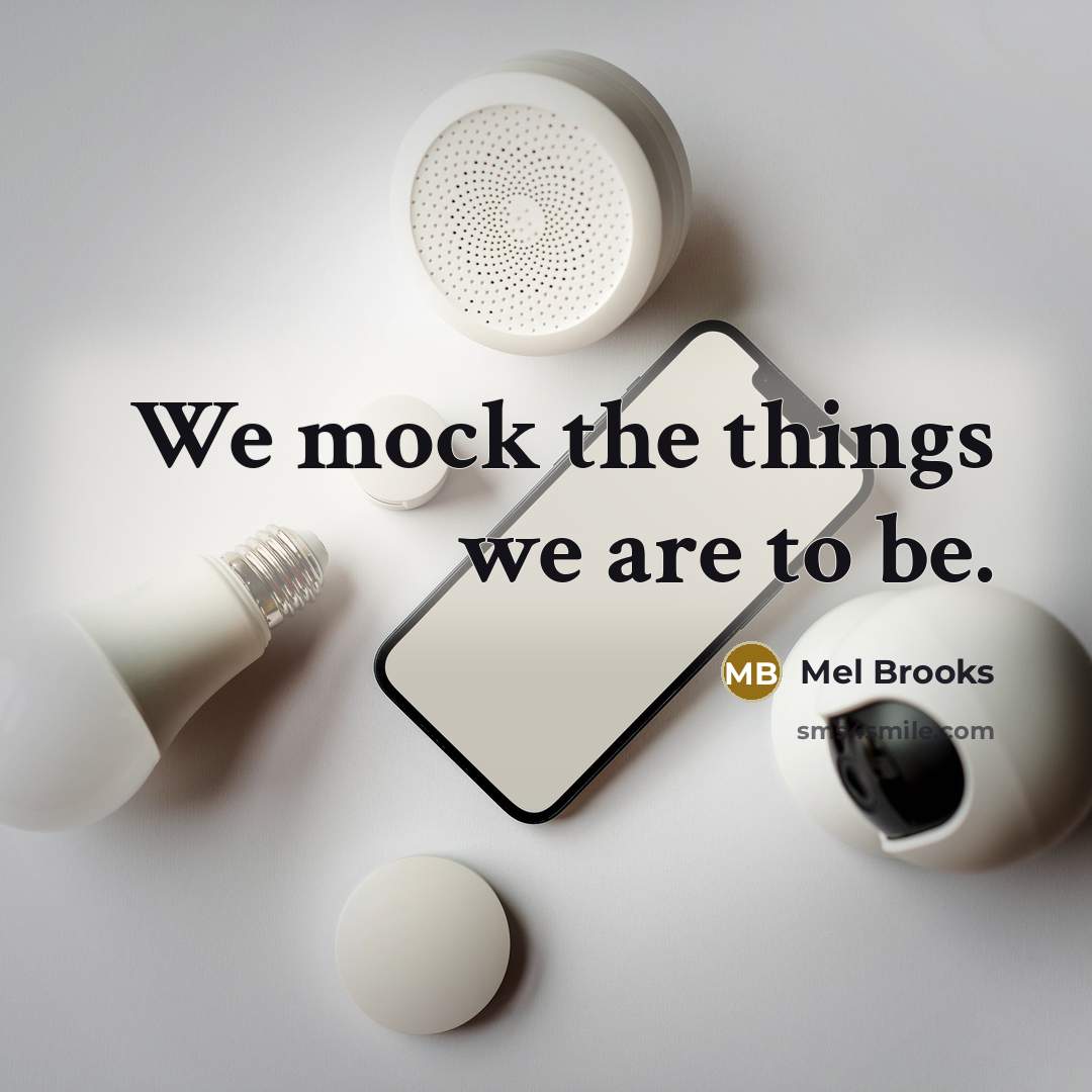 “We mock the things we are to be.…” quote by Mel Brooks
