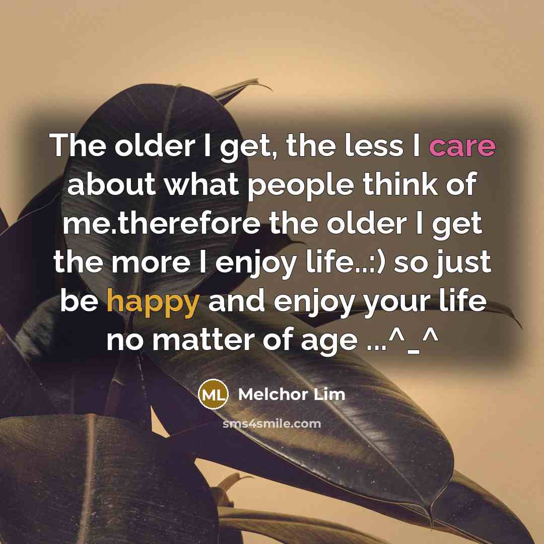 “The older I get, the less I care about what…” quote by Melchor Lim
