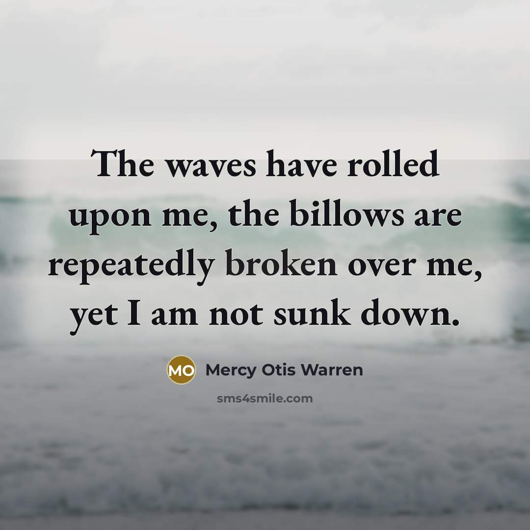 “The waves have rolled upon me, the billows are repeatedly…” quote by Mercy Otis Warren