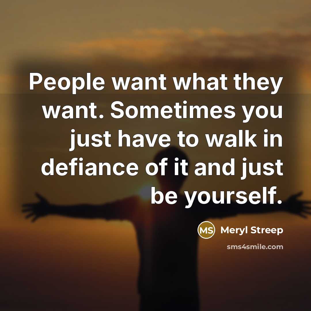 “People want what they want. Sometimes you just have to…” quote by Meryl Streep