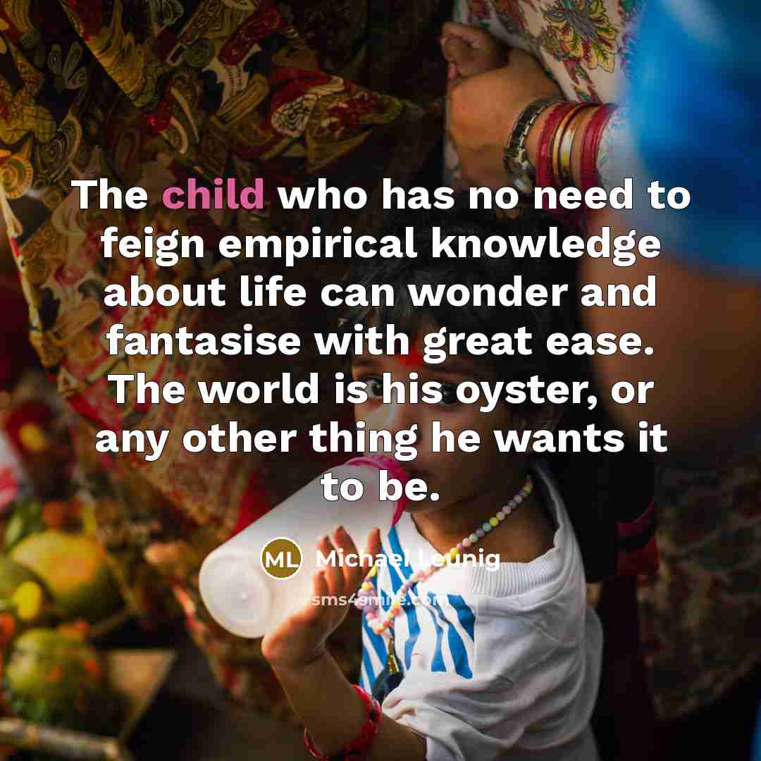 “The child who has no need to feign empirical knowledge…” quote by Michael Leunig