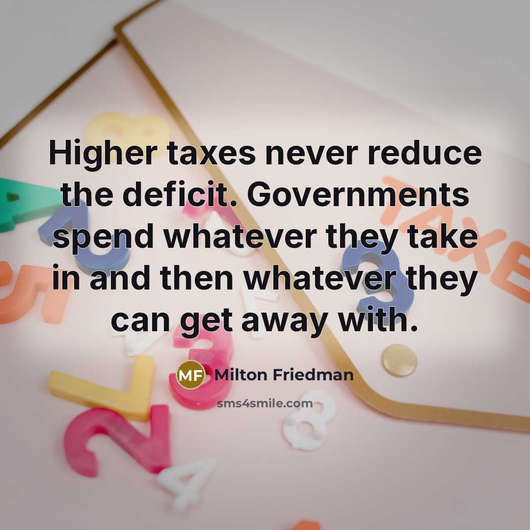 “Higher taxes never reduce the deficit. Governments spend whatever they…” quote by Milton Friedman