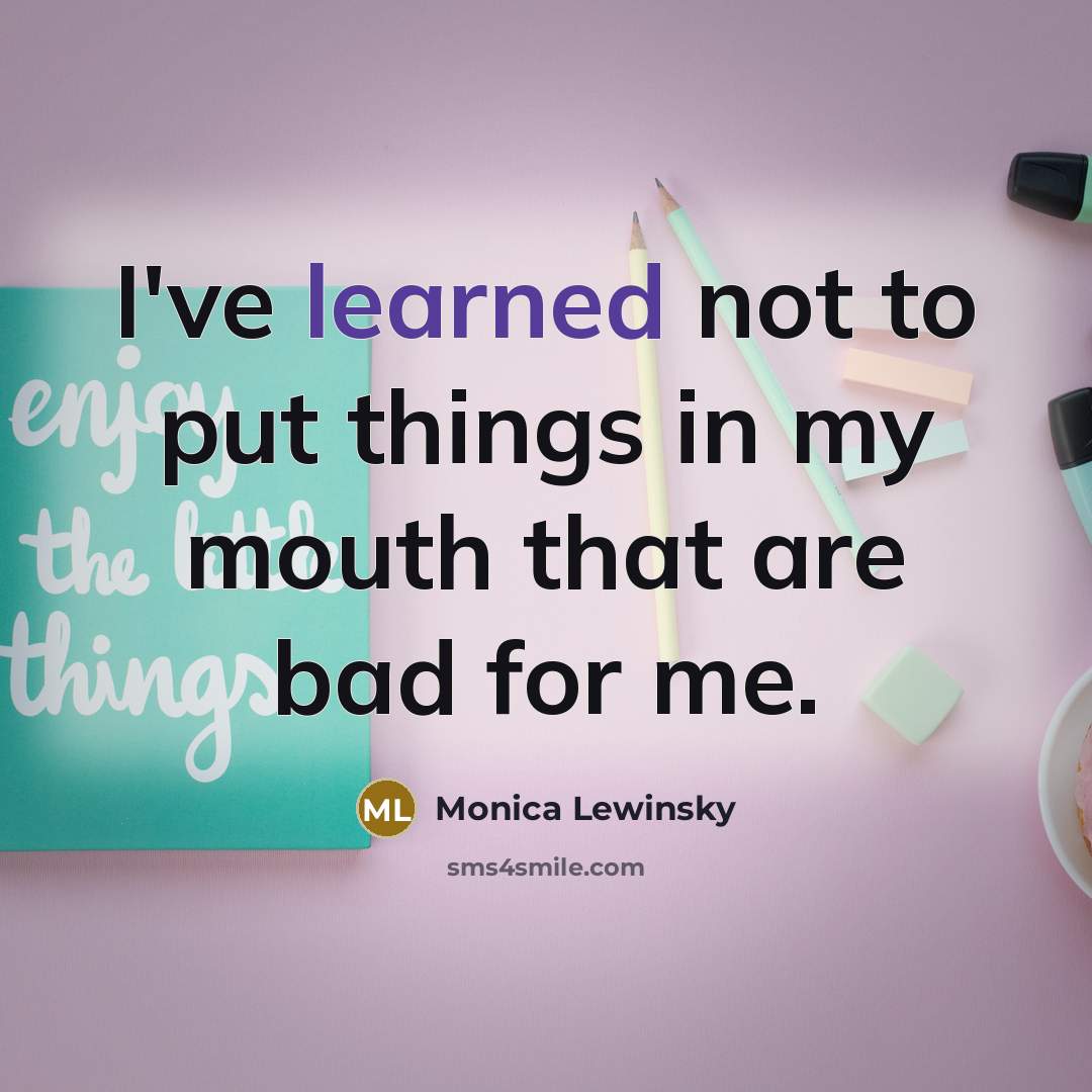 “I've learned not to put things in my mouth that…” quote by Monica Lewinsky
