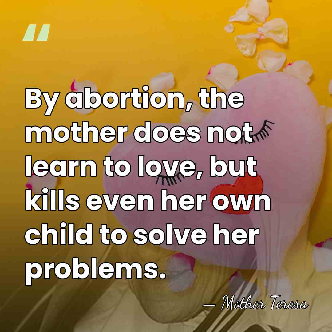 By abortion, the mother does not learn to love, but kills even&hellip; - Mother Teresa