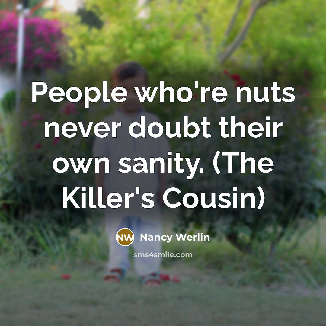 “People who're nuts never doubt their own sanity. (The Killer's…” quote by Nancy Werlin