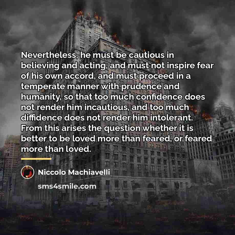 “Nevertheless, he must be cautious in believing and acting, and…” quote by Niccolo Machiavelli