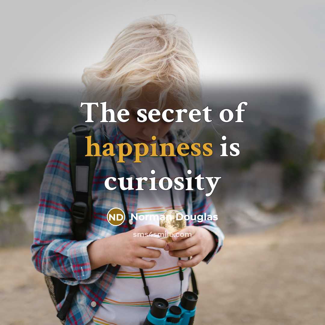 “The secret of happiness is curiosity…” quote by Norman Douglas