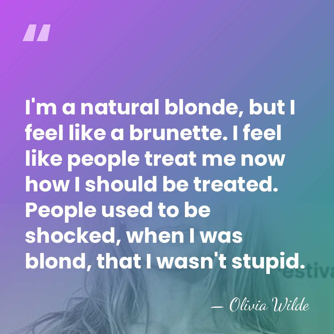 I'm a natural blonde, but I feel like a brunette. I feel&hellip; - Olivia Wilde