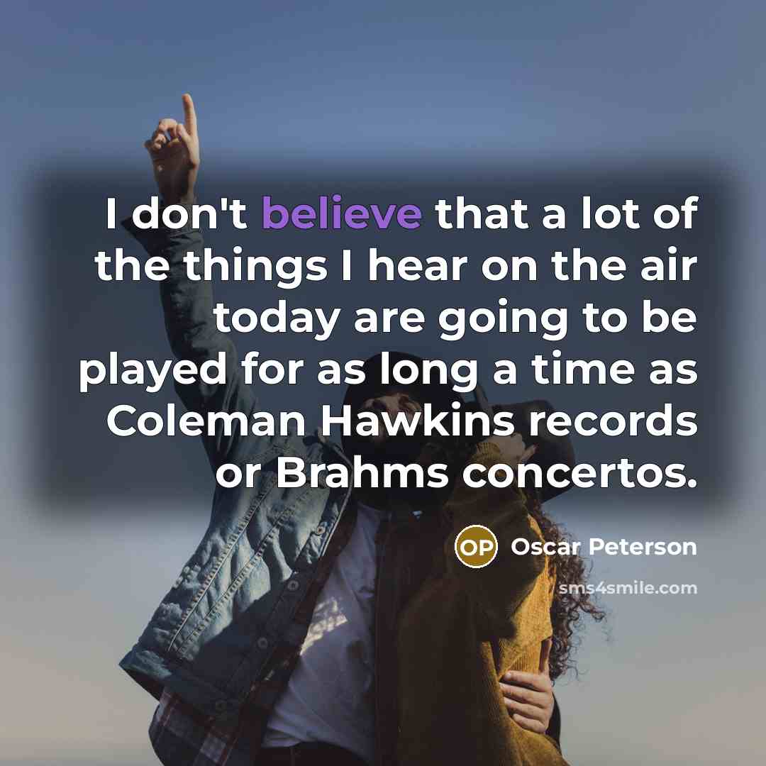 “I don't believe that a lot of the things I…” quote by Oscar Peterson