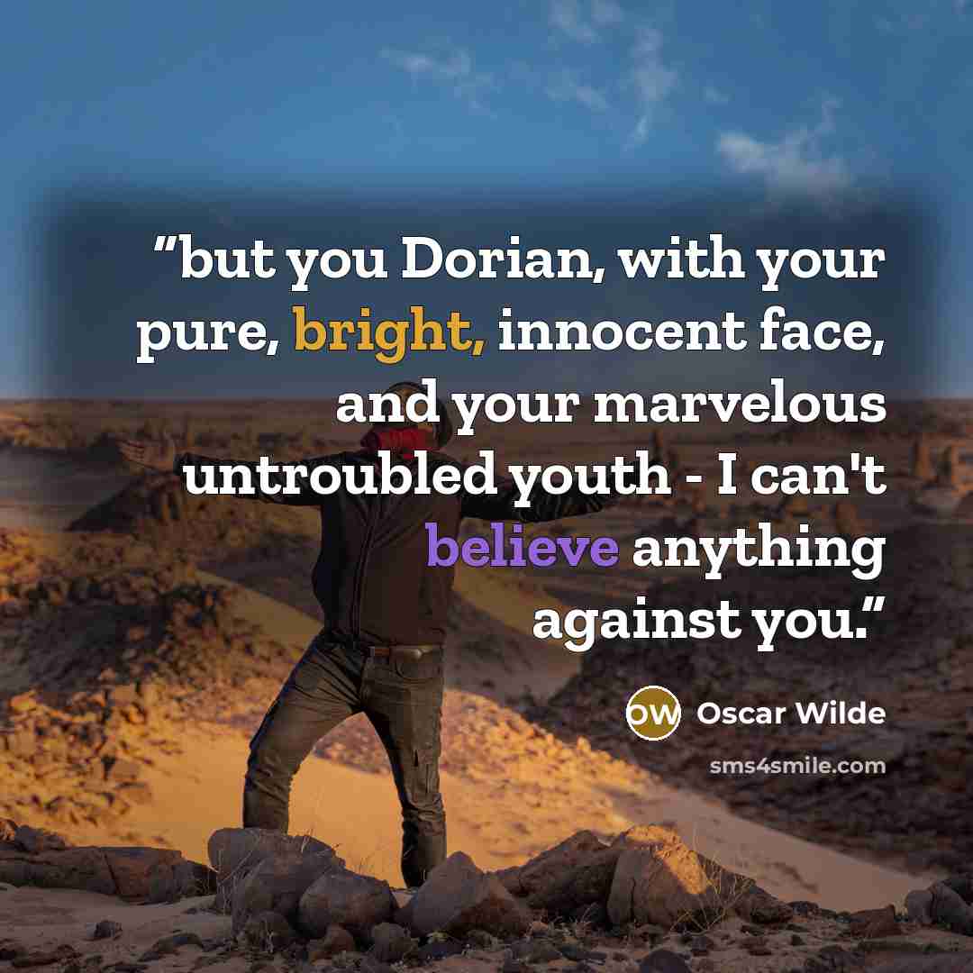 “but you Dorian, with your pure, bright, innocent face, and your marvelous untroubled youth - I can't believe anything against you.” quote by Oscar Wilde