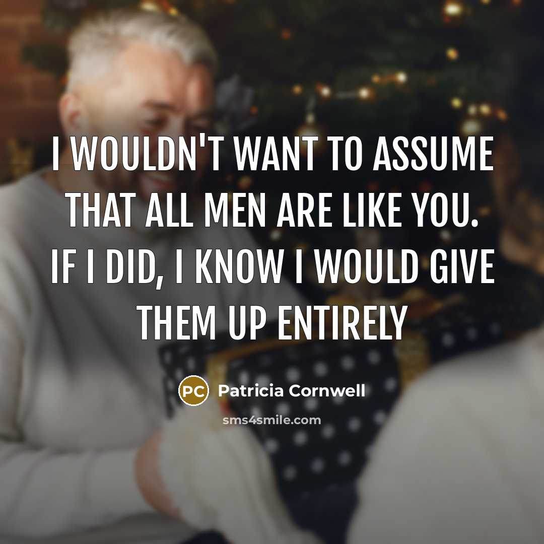“I wouldn't want to assume that all men are like…” quote by Patricia Cornwell