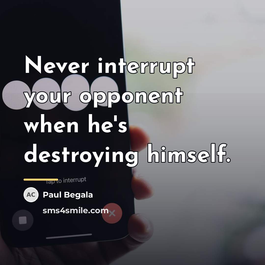 “Never interrupt your opponent when he's destroying himself.…” quote by Paul Begala