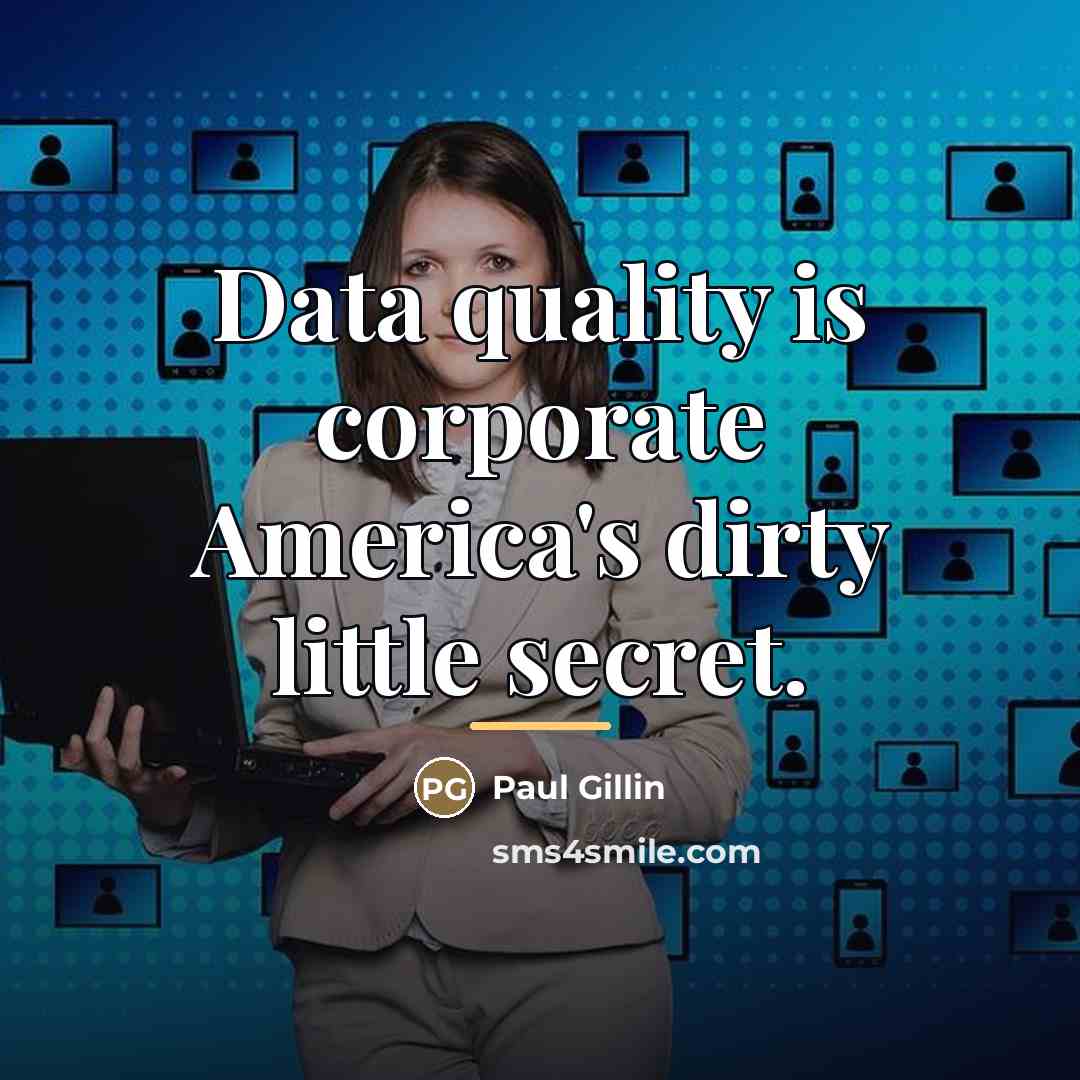 “Data quality is corporate America's dirty little secret.…” quote by Paul Gillin