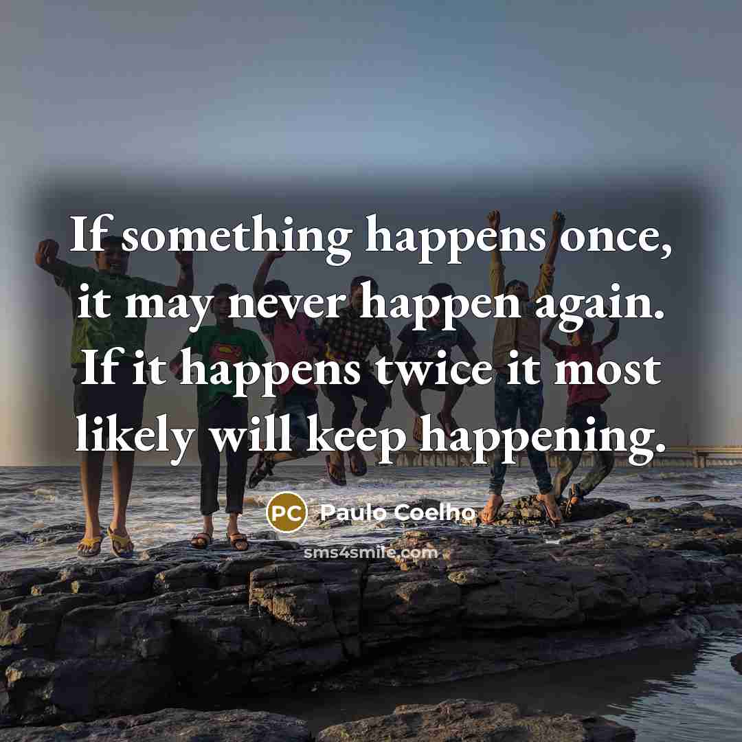 “If something happens once, it may never happen again. If…” quote by Paulo Coelho