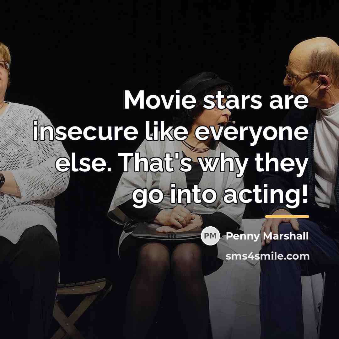 “Movie stars are insecure like everyone else. That's why they…” quote by Penny Marshall