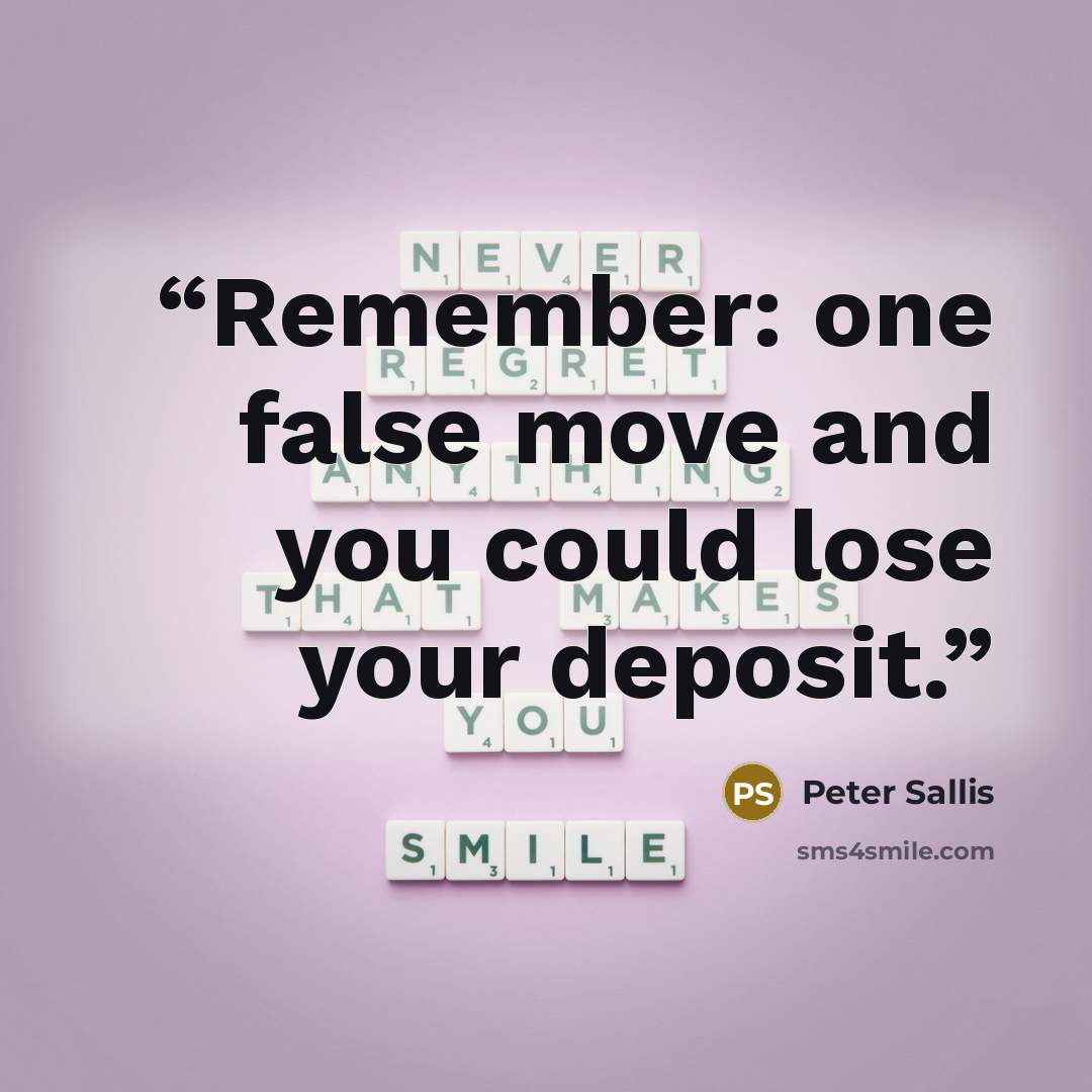 “Remember: one false move and you could lose your deposit.” quote by Peter Sallis