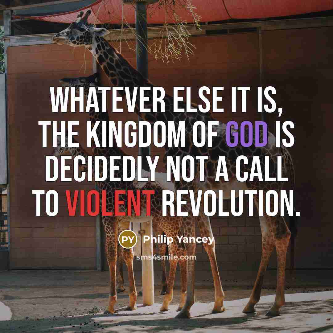 “Whatever else it is, the kingdom of God is decidedly…” quote by Philip Yancey