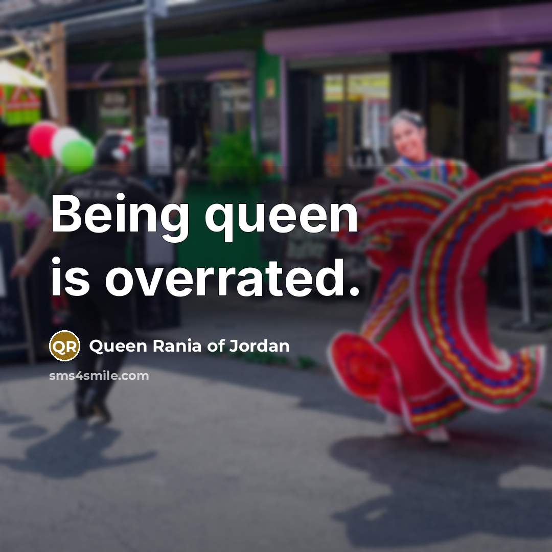 “Being queen is overrated.…” quote by Queen Rania of Jordan