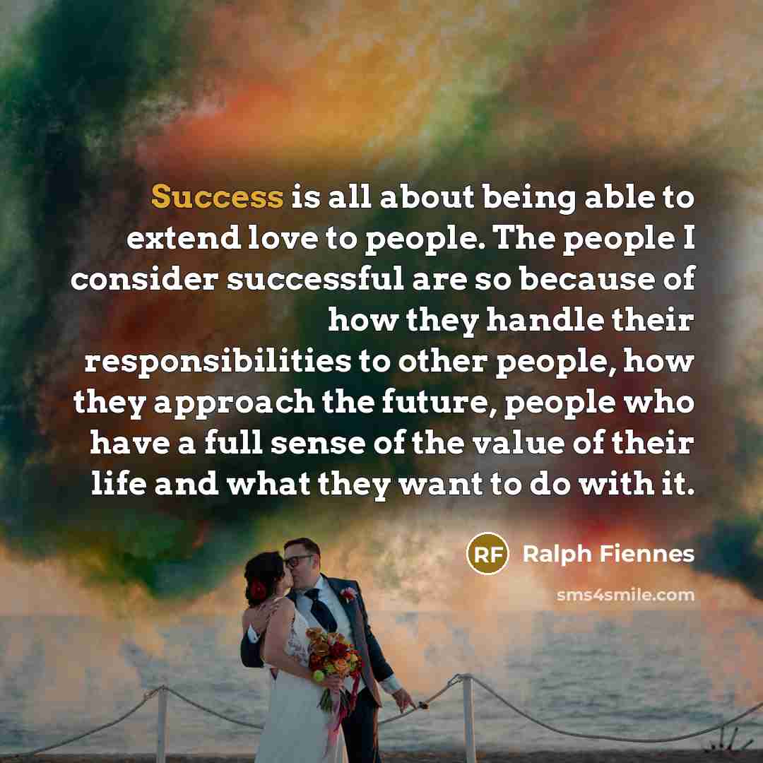 “Success is all about being able to extend love to…” quote by Ralph Fiennes