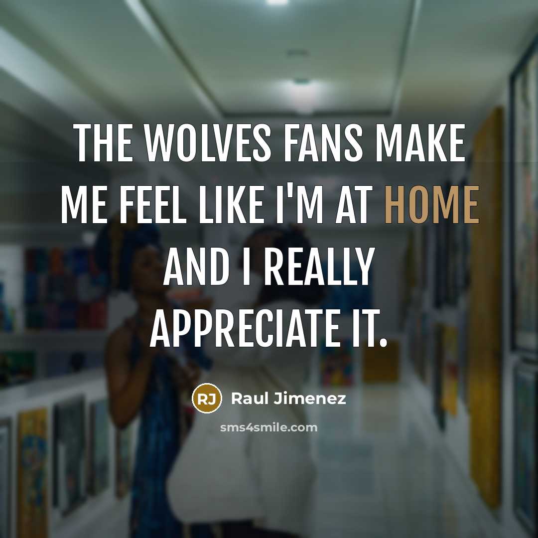 “The Wolves fans make me feel like I'm at home…” quote by Raul Jimenez