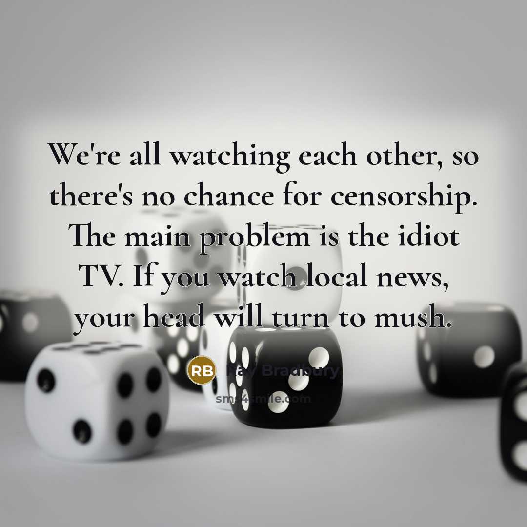 “We're all watching each other, so there's no chance for…” quote by Ray Bradbury