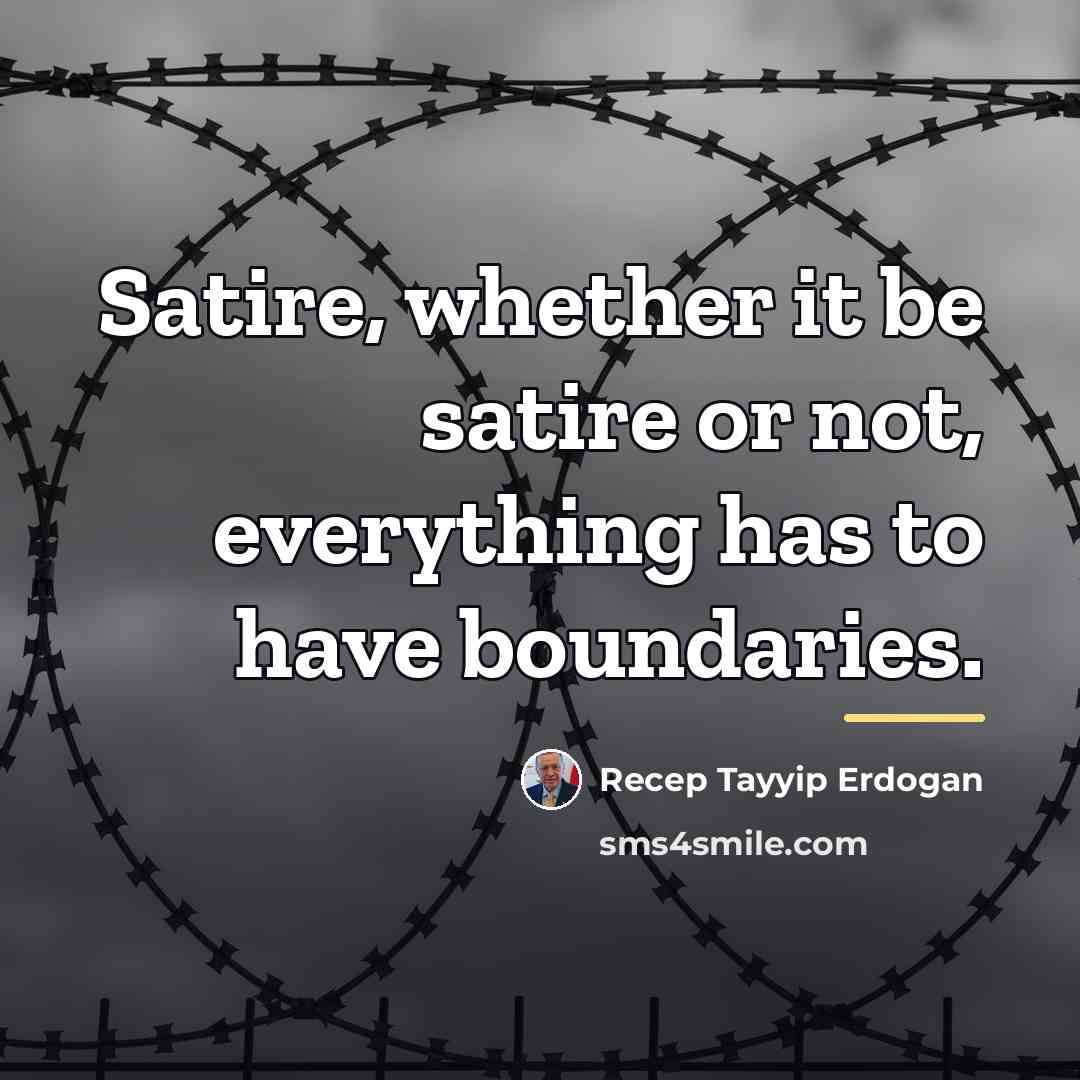“Satire, whether it be satire or not, everything has to…” quote by Recep Tayyip Erdogan