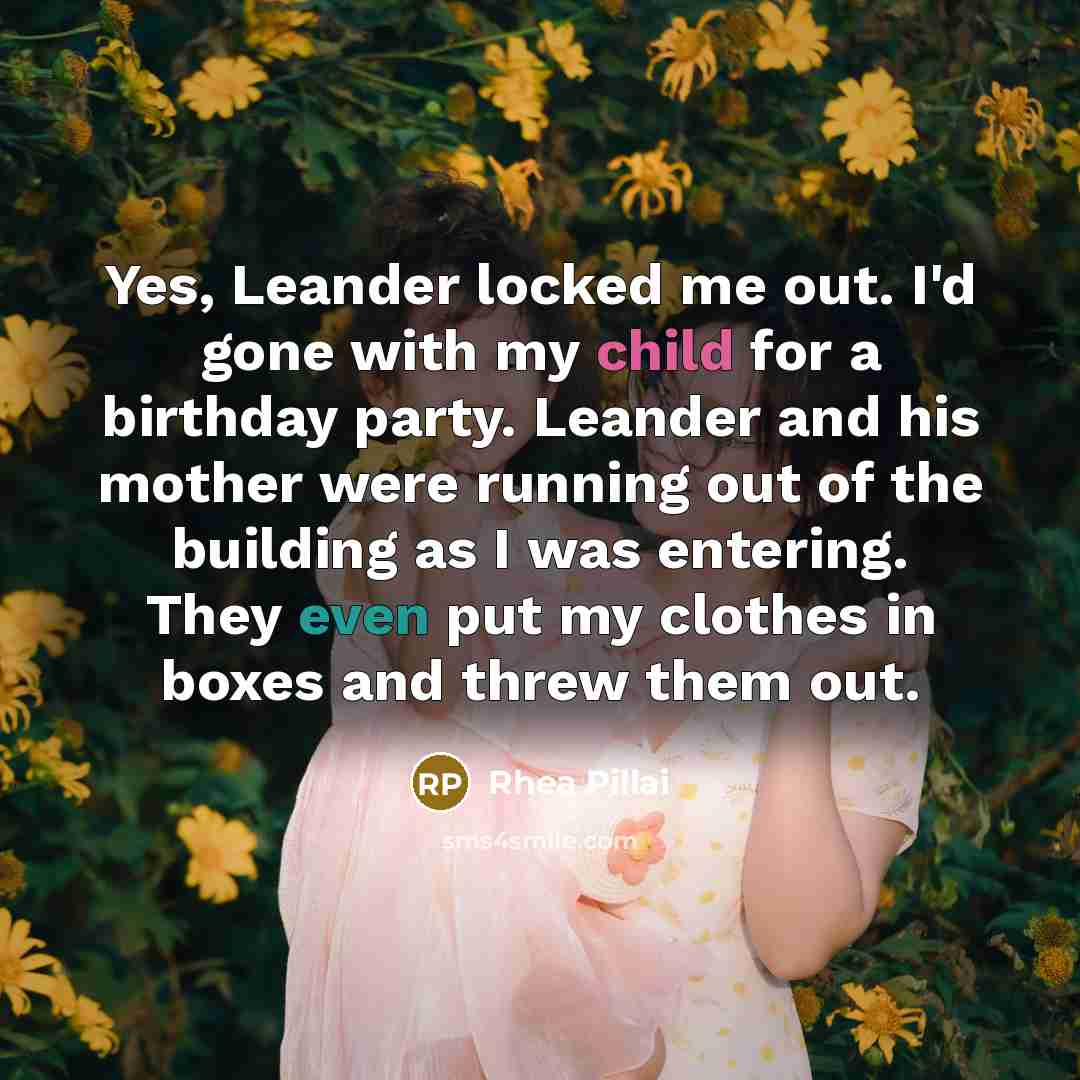 “Yes, Leander locked me out. I'd gone with my child…” quote by Rhea Pillai