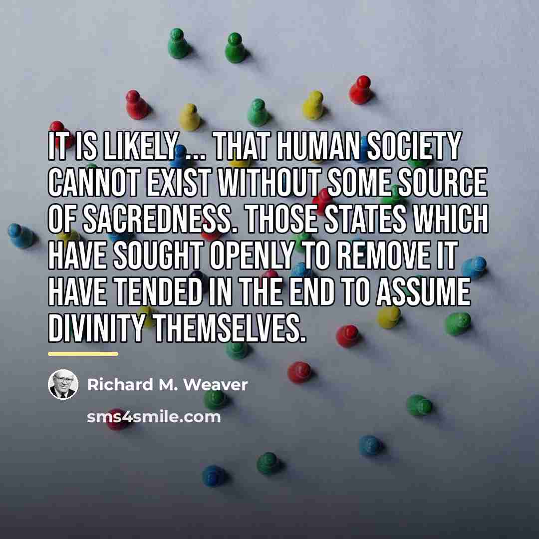 “It is likely ... that human society cannot exist without…” quote by Richard M. Weaver