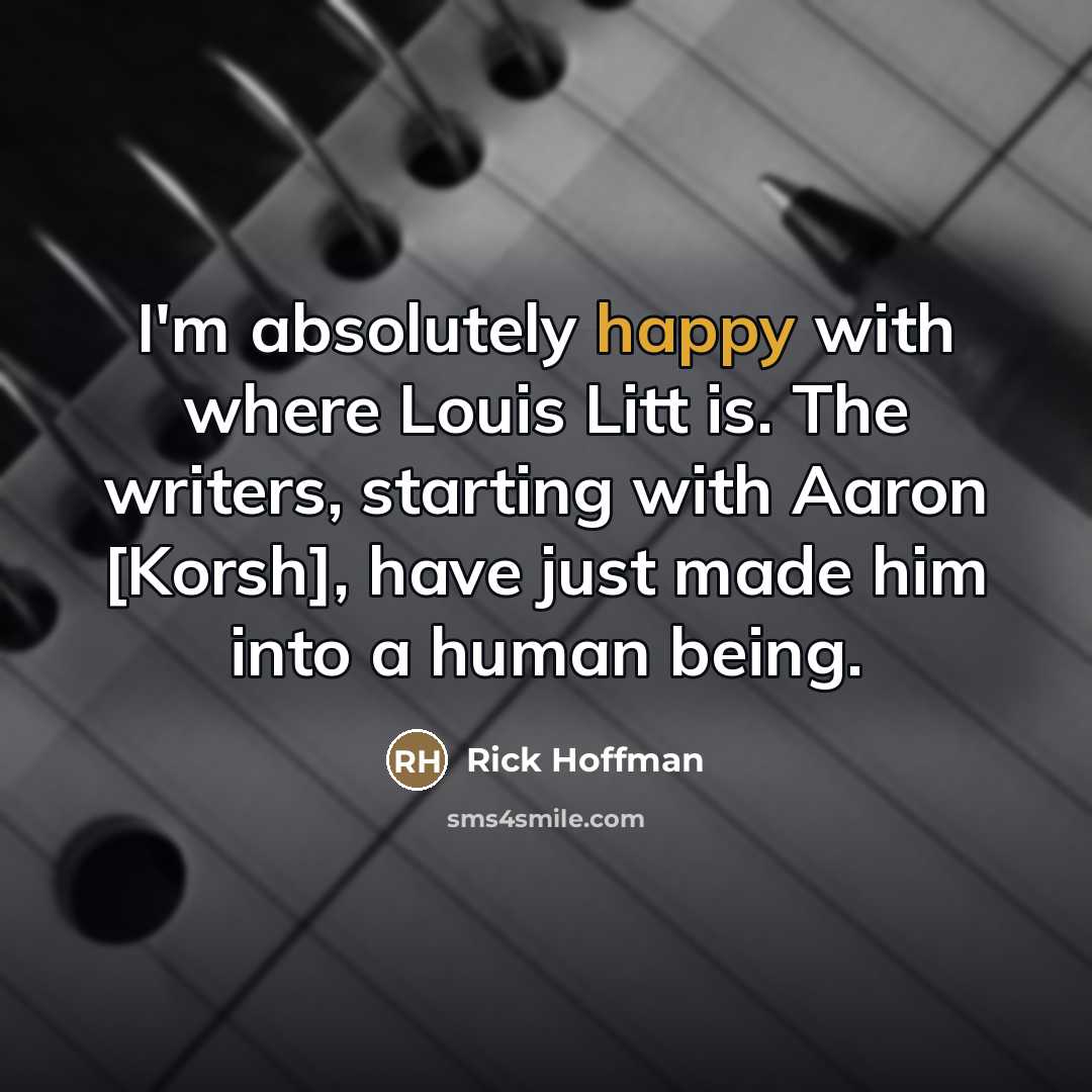“I'm absolutely happy with where Louis Litt is. The writers,…” quote by Rick Hoffman