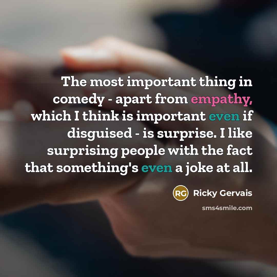 “The most important thing in comedy - apart from empathy,…” quote by Ricky Gervais