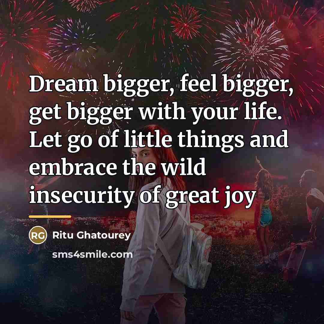“Dream bigger, feel bigger, get bigger with your life. Let…” quote by Ritu Ghatourey