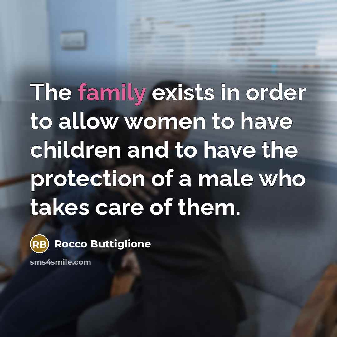 “The family exists in order to allow women to have…” quote by Rocco Buttiglione