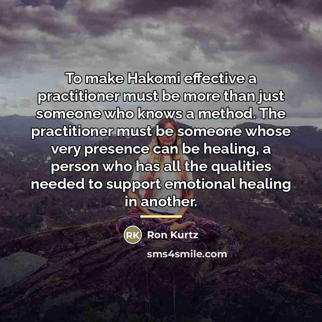 “To make Hakomi effective a practitioner must be more than…” quote by Ron Kurtz