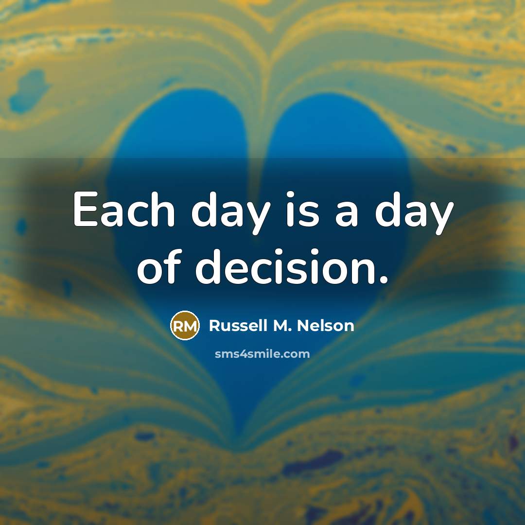 “Each day is a day of decision.…” quote by Russell M. Nelson